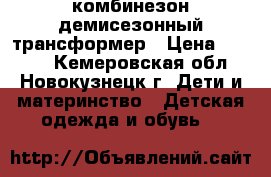 комбинезон демисезонный трансформер › Цена ­ 1 000 - Кемеровская обл., Новокузнецк г. Дети и материнство » Детская одежда и обувь   